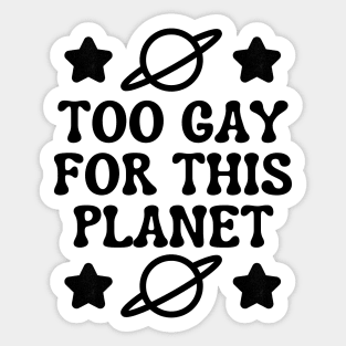 Too Gay For This Planet Sticker